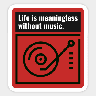 Life is meaningless without music Sticker